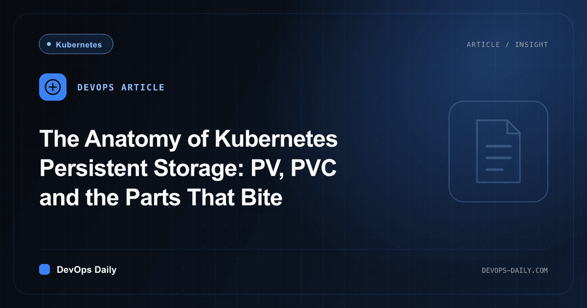 The Anatomy of Kubernetes Persistent Storage: PV, PVC and the Parts That Bite