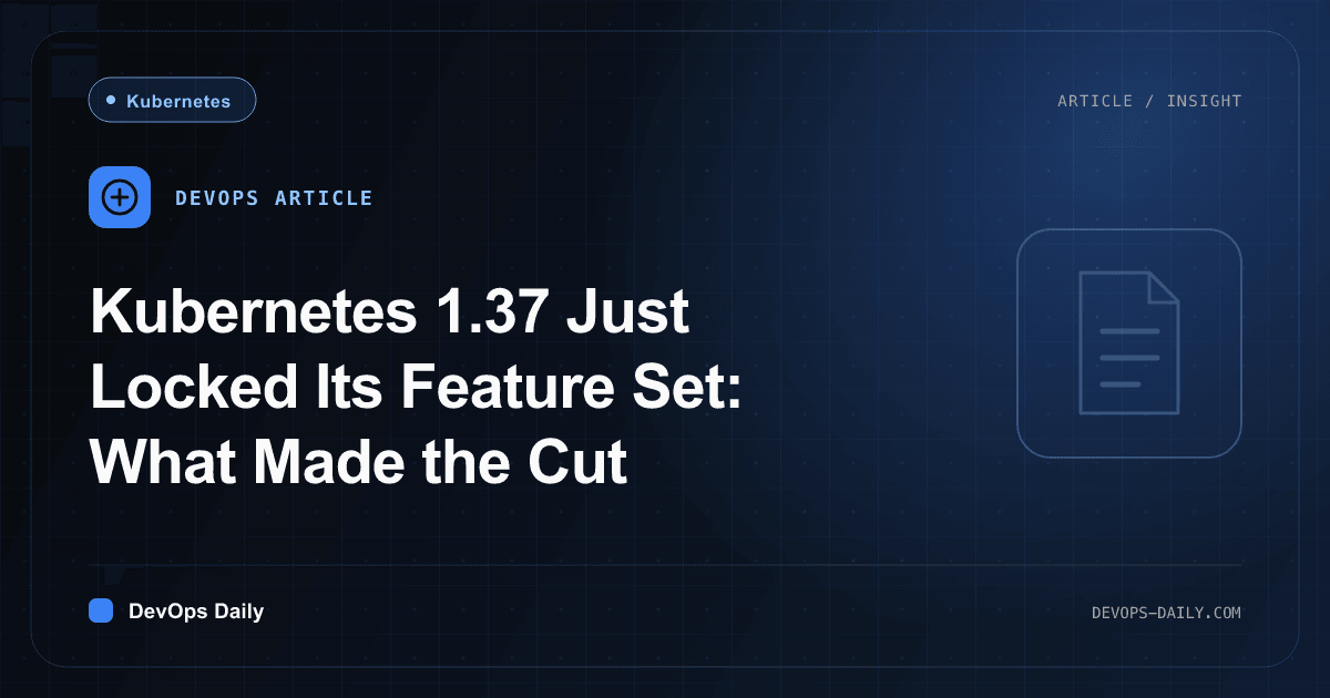Kubernetes 1.37 Just Locked Its Feature Set: What Made the Cut